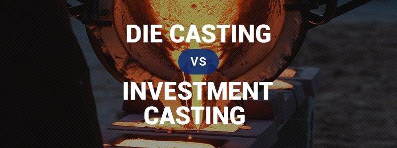 Investment Casting vs Die Casting